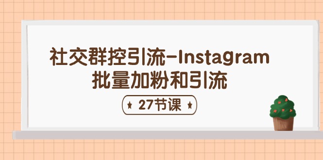 社交群控引流-Instagram批量加粉和引流（27节课）-800资源网