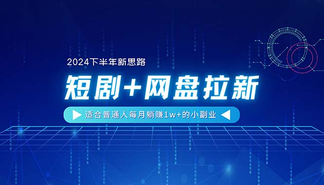 【2024下半年新思路】短剧+网盘拉新，适合普通人每月躺赚1w+的小副业-800资源网