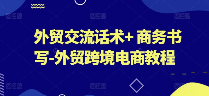 外贸交流话术+ 商务书写-外贸跨境电商教程-800资源网