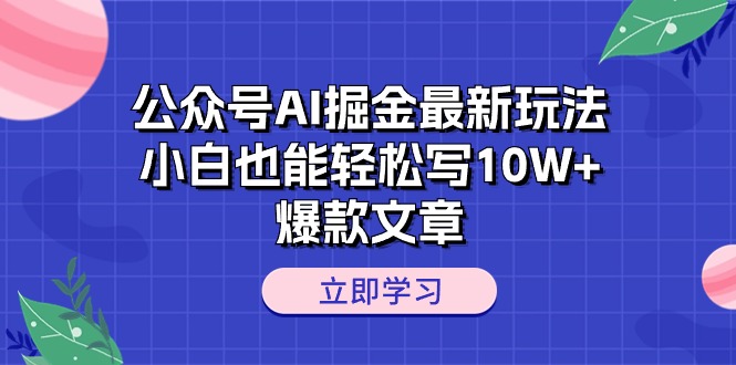 公众号AI掘金最新玩法，小白也能轻松写10W+爆款文章-800资源网