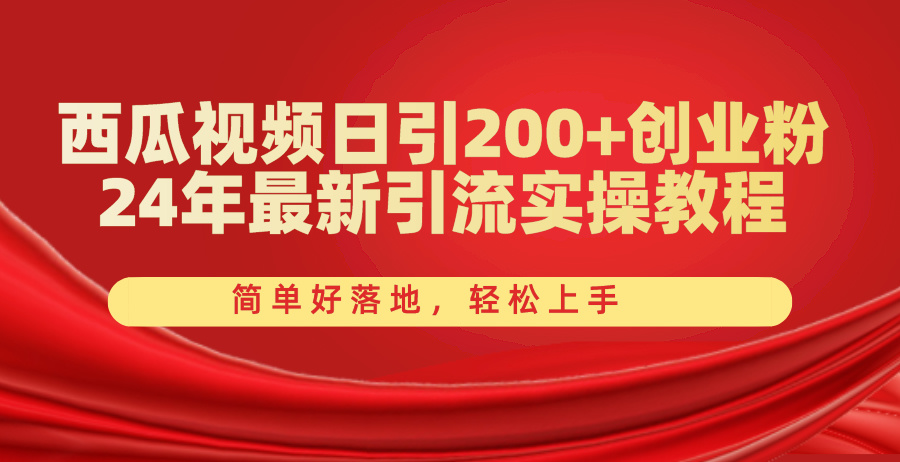 西瓜视频日引200+创业粉，24年最新引流实操教程，简单好落地，轻松上手-800资源网
