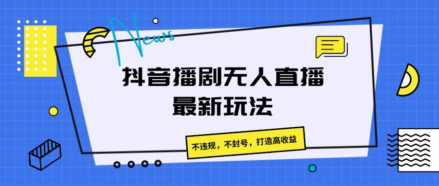 抖音播剧无人直播最新玩法，不违规，不封号，打造高收益-800资源网