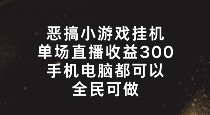 恶搞小游戏挂机，单场直播300+，全民可操作-800资源网