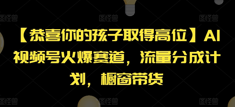 【恭喜你的孩子取得高位】AI视频号火爆赛道，流量分成计划，橱窗带货-800资源网