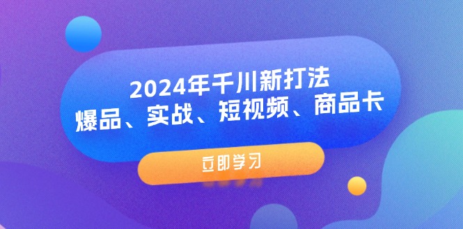 2024年千川新打法：爆品、实战、短视频、商品卡（8节课）-800资源网