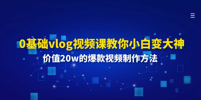 0基础vlog视频课教你小白变大神：价值20w的爆款视频制作方法-800资源网