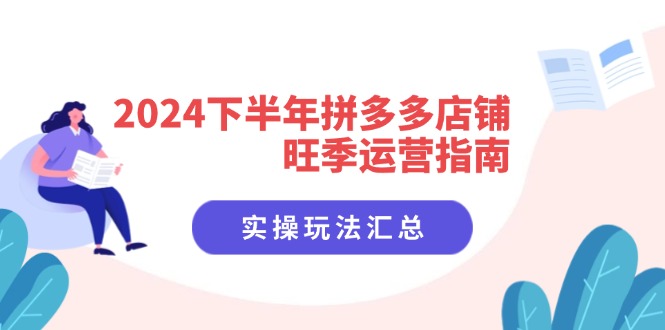 2024下半年拼多多店铺旺季运营指南：实操玩法汇总（8节课）-800资源网