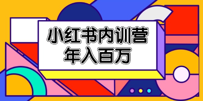 小红书内训营，底层逻辑/定位赛道/账号包装/内容策划/爆款创作/年入百万-800资源网