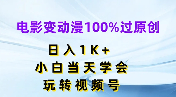 电影变动漫100%过原创，日入1K+，小白当天学会，玩转视频号-800资源网