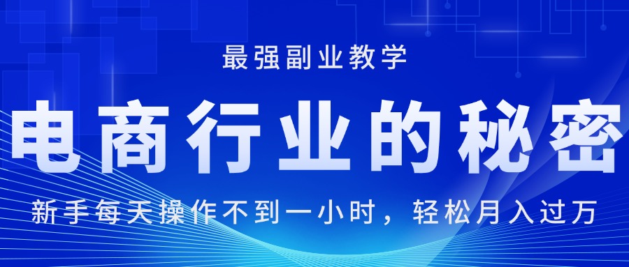 电商行业的秘密，新手每天操作不到一小时，月入过万轻轻松松，最强副业…-800资源网