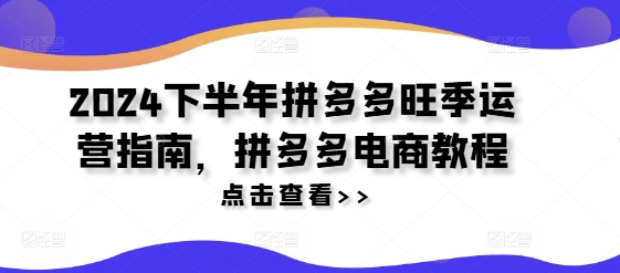 2024下半年拼多多旺季运营指南，拼多多电商教程-800资源网