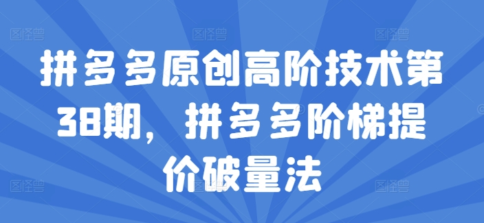 拼多多原创高阶技术第38期，拼多多阶梯提价破量法-800资源网