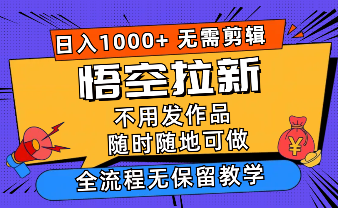 悟空拉新日入1000+无需剪辑当天上手，一部手机随时随地可做，全流程无…-800资源网