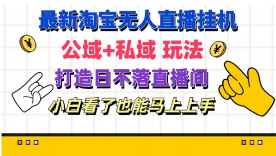 最新淘宝挂机无人直播 公域+私域玩法打造真正的日不落直播间 小白看了也能马上上手-800资源网