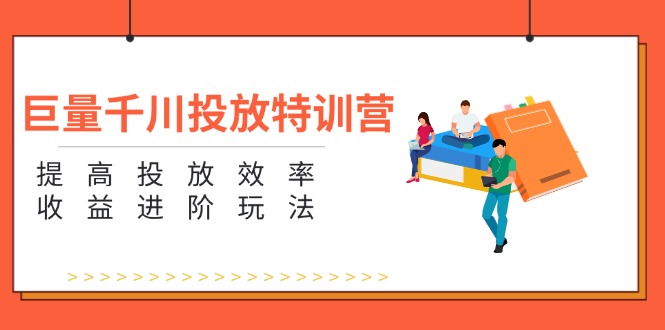 巨量千川投放特训营：提高投放效率和收益进阶玩法（5节）-800资源网