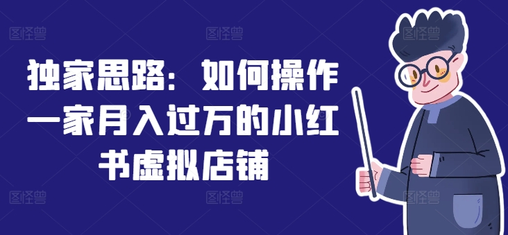 独家思路：如何操作一家月入过万的小红书虚拟店铺-800资源网