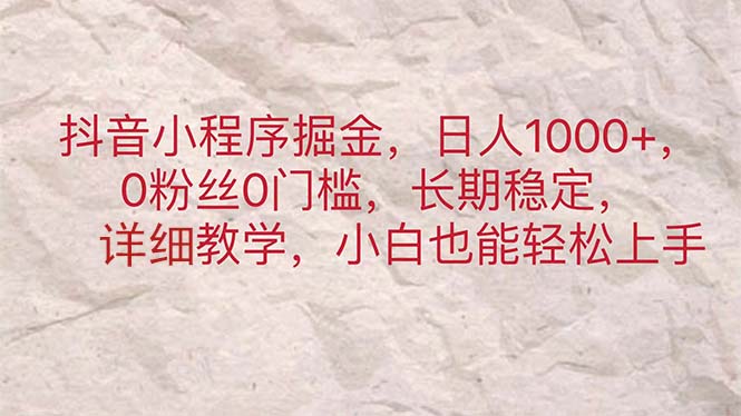 抖音小程序掘金，日人1000+，0粉丝0门槛，长期稳定，小白也能轻松上手-800资源网