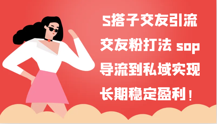 S搭子交友引流，交友粉打法 sop，导流到私域实现长期稳定盈利！-800资源网