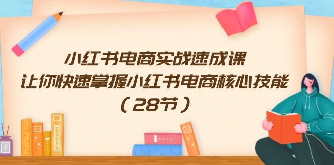 小红书电商实战速成课，让你快速掌握小红书电商核心技能（28节）-800资源网
