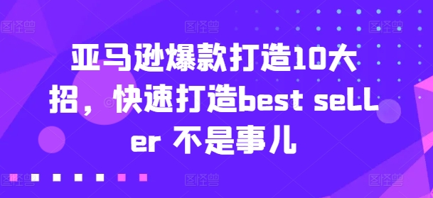 亚马逊爆款打造10大招，快速打造best seller 不是事儿-800资源网
