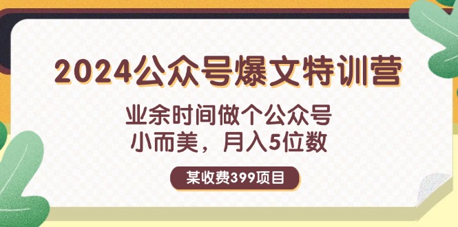 某收费399元-2024公众号爆文特训营：业余时间做个公众号 小而美 月入5位数-800资源网
