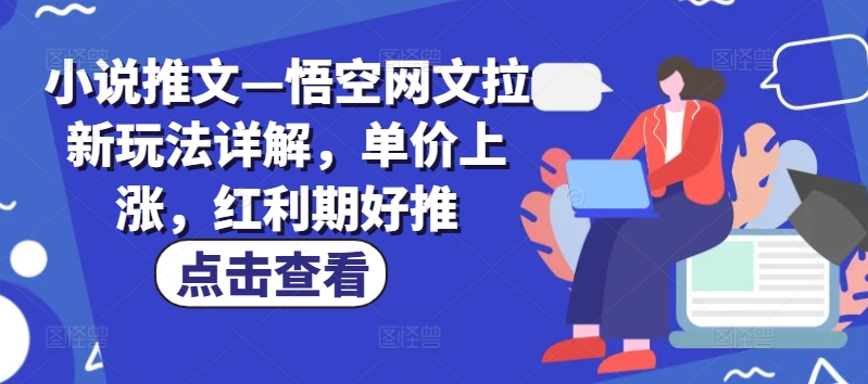 小说推文—悟空网文拉新玩法详解，单价上涨，红利期好推-800资源网