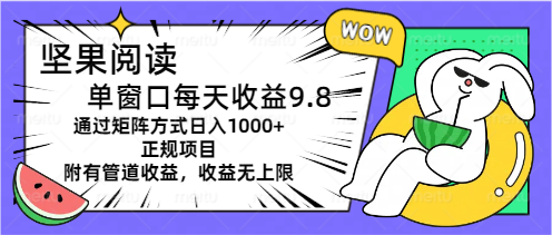 坚果阅读单窗口每天收益9.8通过矩阵方式日入1000+正规项目附有管道收益…-800资源网
