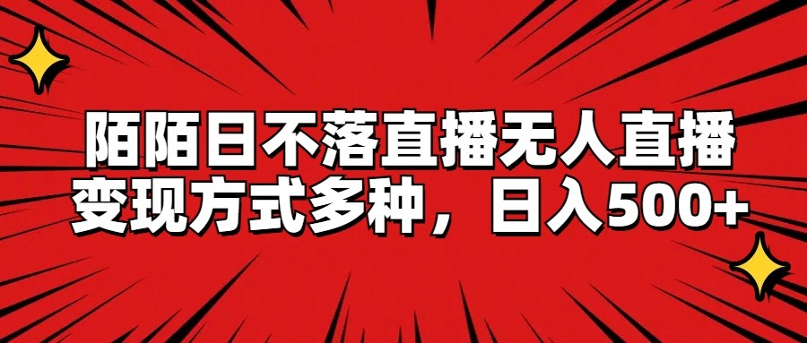 陌陌日不落直播无人直播，变现方式多种，日入500+-800资源网