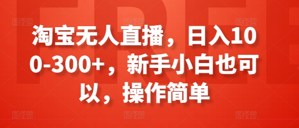 淘宝无人直播，日入100-300+，新手小白也可以，操作简单-800资源网