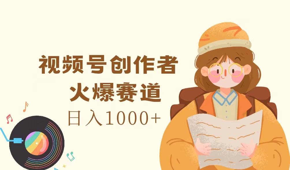 视频号创作者，火爆赛道，日入1000+-800资源网