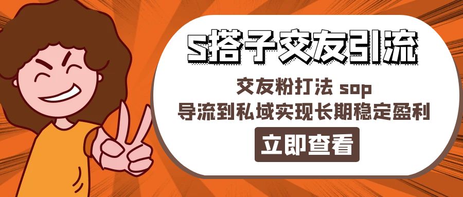 某收费888-S搭子交友引流，交友粉打法 sop，导流到私域实现长期稳定盈利-800资源网