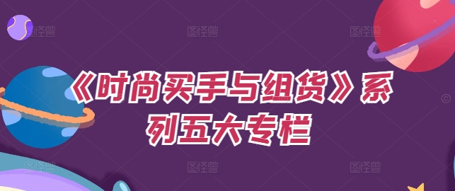 《时尚买手与组货》系列五大专栏，买货只是的‬个环节，如何做好预算、分配OTB等等才是关键-800资源网