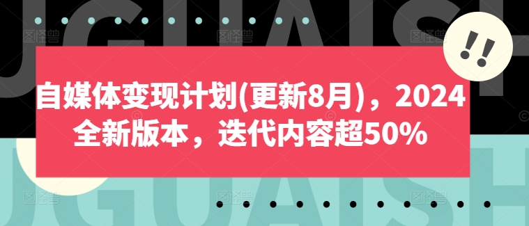 自媒体变现计划(更新8月)，2024全新版本，迭代内容超50%-800资源网