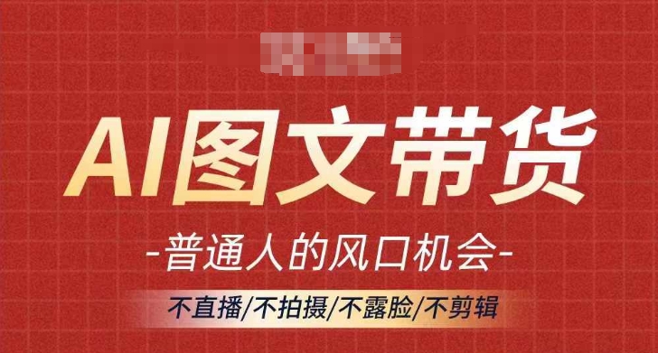 AI图文带货流量新趋势，普通人的风口机会，不直播/不拍摄/不露脸/不剪辑，轻松实现月入过万-800资源网