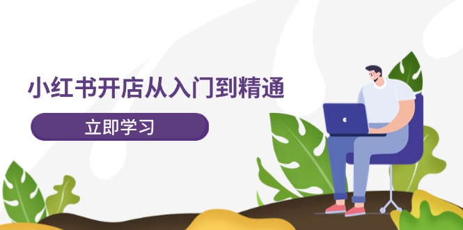 小红书开店从入门到精通，快速掌握小红书店铺运营，实现开店创收（202节）-800资源网