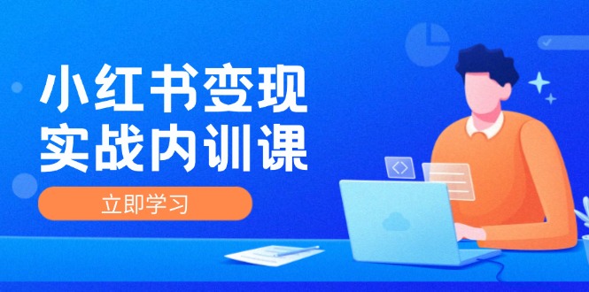 小红书变现实战内训课，0-1实现小红书-IP变现 底层逻辑/实战方法/训练结合-800资源网