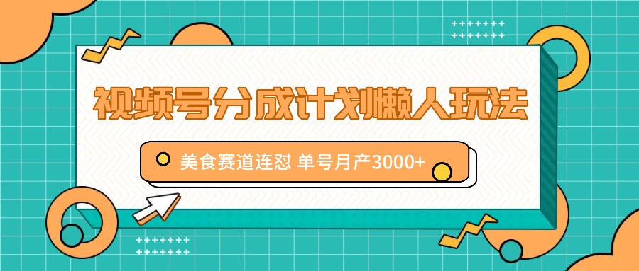 视频号分成计划懒人玩法，美食赛道连怼 单号月产3000+-800资源网