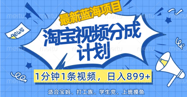 【最新蓝海项目】淘宝视频分成计划，1分钟1条视频，日入899+，有手就行-800资源网