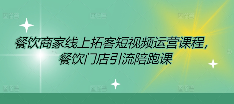 餐饮商家线上拓客短视频运营课程，餐饮门店引流陪跑课-800资源网
