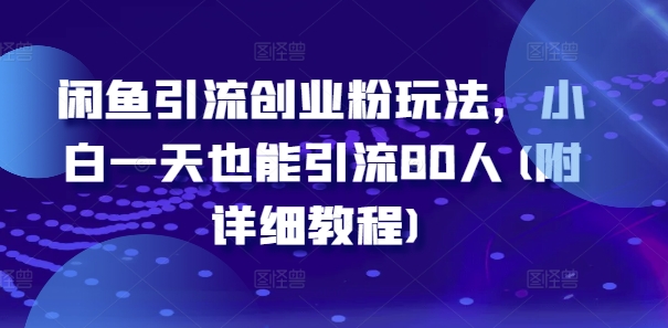 闲鱼引流创业粉玩法，小白一天也能引流80人(附详细教程)-800资源网
