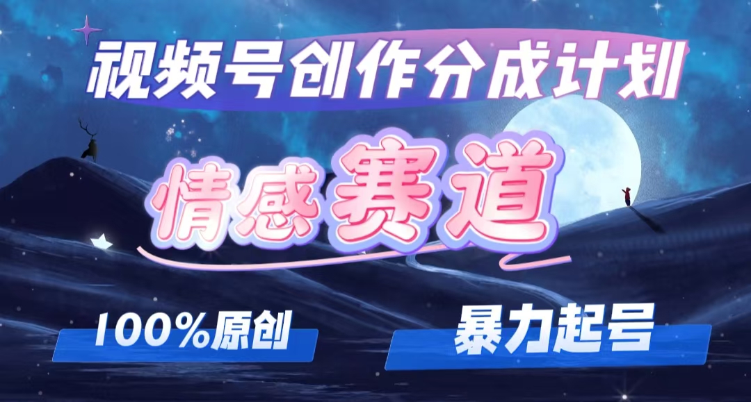 详解视频号创作者分成项目之情感赛道，暴力起号，可同步多平台 (附素材)-800资源网