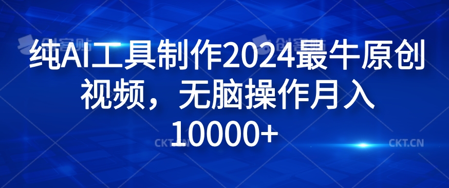 纯AI工具制作2024最牛原创视频，无脑操作月入1W+-800资源网