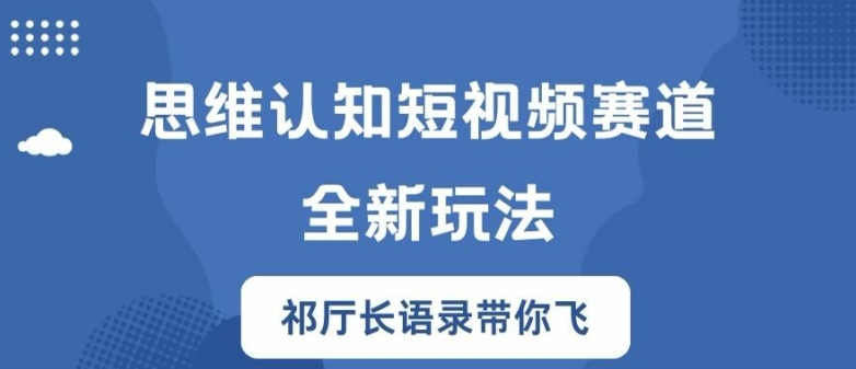 思维认知短视频赛道新玩法，胜天半子祁厅长语录带你飞-800资源网