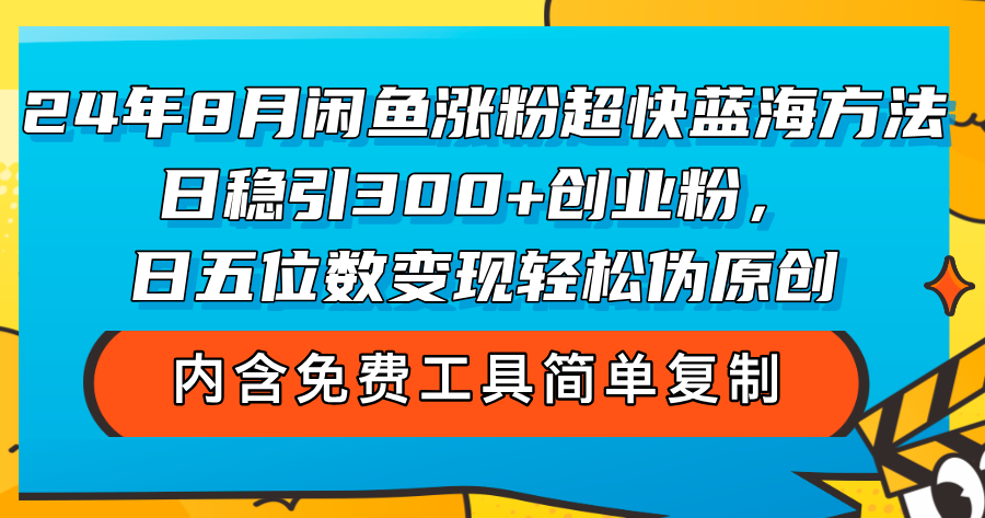 24年8月闲鱼涨粉超快蓝海方法！日稳引300+创业粉，日五位数变现，轻松…-800资源网