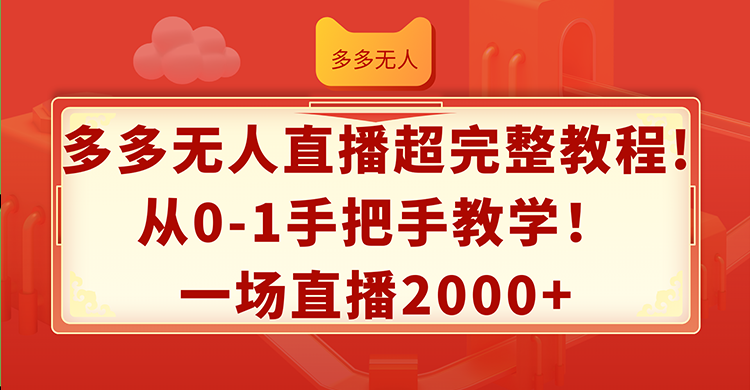 多多无人直播超完整教程!从0-1手把手教学！一场直播2000+-800资源网