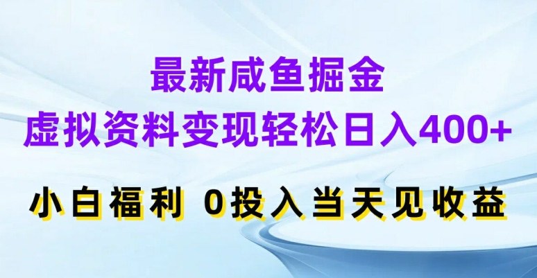 最新咸鱼掘金，虚拟资料变现，轻松日入400+，小白福利，0投入当天见收益-800资源网