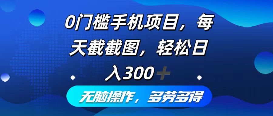 0门槛手机项目，每天截截图，轻松日入300+，无脑操作多劳多得-800资源网