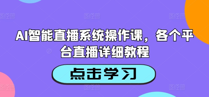 AI智能直播系统操作课，各个平台直播详细教程-800资源网