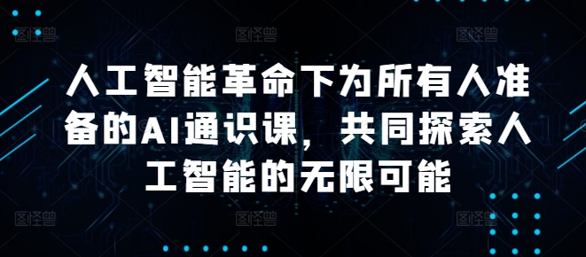 人工智能革命下为所有人准备的AI通识课，共同探索人工智能的无限可能-800资源网