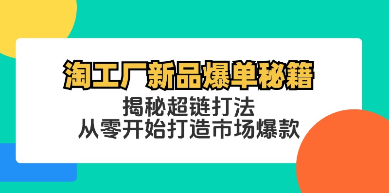 淘工厂新品爆单秘籍：揭秘超链打法，从零开始打造市场爆款-800资源网